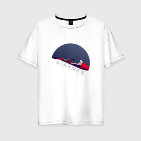 Женская футболка хлопок Oversize с принтом starman в Белгороде, 100% хлопок | свободный крой, круглый ворот, спущенный рукав, длина до линии бедер
 | spacex | tesla | илон маск | маск | спейс икс | тесла