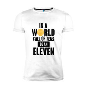 Мужская футболка премиум с принтом Be A Eleven в Белгороде, 92% хлопок, 8% лайкра | приталенный силуэт, круглый вырез ворота, длина до линии бедра, короткий рукав | stranger things | очень странные дела