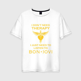 Женская футболка хлопок Oversize с принтом I just need to listen to Bon Jovi в Белгороде, 100% хлопок | свободный крой, круглый ворот, спущенный рукав, длина до линии бедер
 | bon jovi | бон | бон джови | джови | джон | рок группа