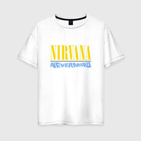 Женская футболка хлопок Oversize с принтом Nirvana nevermino в Белгороде, 100% хлопок | свободный крой, круглый ворот, спущенный рукав, длина до линии бедер
 | cobain | kurt | nevermino | nirvana | альтернативный | гранж | грол | группа | дональд | кобейн | курт | музыка | надпись | нервана | нирвана | новоселич | певец | рок | смайл | смайлик | солист