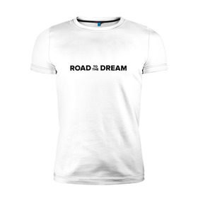 Мужская футболка премиум с принтом Road to the dream. Black в Белгороде, 92% хлопок, 8% лайкра | приталенный силуэт, круглый вырез ворота, длина до линии бедра, короткий рукав | мечта | мотивация | следуй за мечтой | спорт