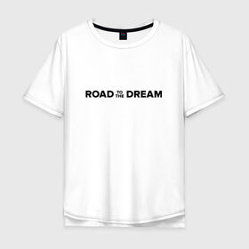 Мужская футболка хлопок Oversize с принтом Road to the dream. Black в Белгороде, 100% хлопок | свободный крой, круглый ворот, “спинка” длиннее передней части | мечта | мотивация | следуй за мечтой | спорт