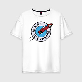 Женская футболка хлопок Oversize с принтом Mars Express в Белгороде, 100% хлопок | свободный крой, круглый ворот, спущенный рукав, длина до линии бедер
 | elon musk | spacex | илон маск | космос | марс | спейс икс