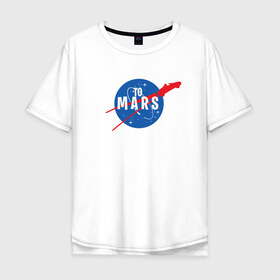 Мужская футболка хлопок Oversize с принтом To Mars в Белгороде, 100% хлопок | свободный крой, круглый ворот, “спинка” длиннее передней части | elon musk | spacex | илон маск | космос | марс | спейс икс