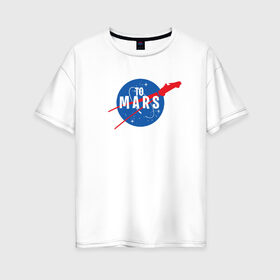 Женская футболка хлопок Oversize с принтом To Mars в Белгороде, 100% хлопок | свободный крой, круглый ворот, спущенный рукав, длина до линии бедер
 | elon musk | spacex | илон маск | космос | марс | спейс икс