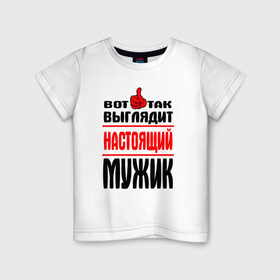 Детская футболка хлопок с принтом Настоящий мужик в Белгороде, 100% хлопок | круглый вырез горловины, полуприлегающий силуэт, длина до линии бедер |   |   вот так | выглядит | надписи | настоящий мужик