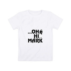 Детская футболка хлопок с принтом Oh Hi Mark в Белгороде, 100% хлопок | круглый вырез горловины, полуприлегающий силуэт, длина до линии бедер | bad movie | funny | room | the room | tommy wiseau | wiseau | вайсо | комната | томми вайсо