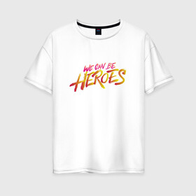Женская футболка хлопок Oversize с принтом can be heroes в Белгороде, 100% хлопок | свободный крой, круглый ворот, спущенный рукав, длина до линии бедер
 | be | bowie | can | david | day | for | heroes | just | one | we | боуи | герои | герой | дэвид