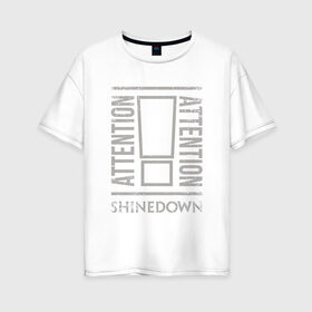 Женская футболка хлопок Oversize с принтом Attention Attention Shinedown в Белгороде, 100% хлопок | свободный крой, круглый ворот, спущенный рукав, длина до линии бедер
 | shinedown
