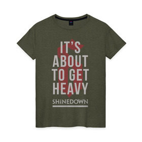Женская футболка хлопок с принтом It`s about to get heavy в Белгороде, 100% хлопок | прямой крой, круглый вырез горловины, длина до линии бедер, слегка спущенное плечо | shinedown
