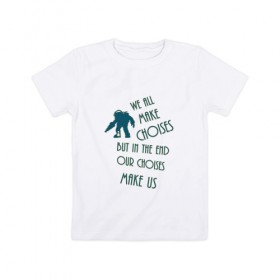 Детская футболка хлопок с принтом We make choises в Белгороде, 100% хлопок | круглый вырез горловины, полуприлегающий силуэт, длина до линии бедер | bioshock | bioshock 1 | quote | quotes | биошок | биошок 1 | цитата | цитаты