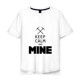 Мужская футболка хлопок Oversize с принтом Keep Calm and Mine в Белгороде, 100% хлопок | свободный крой, круглый ворот, “спинка” длиннее передней части | minecraft   keep calm and mineminecraft | майнкрафт