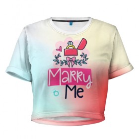 Женская футболка 3D укороченная с принтом Выходи за меня(женись на мне) в Белгороде, 100% полиэстер | круглая горловина, длина футболки до линии талии, рукава с отворотами | girl | life | name | букет | девочки | дети | животные | позитив | праздники | радуга | свадьба | смайл | счастье