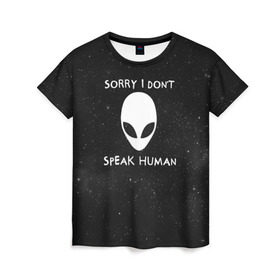 Женская футболка 3D с принтом Sorry, I Dont Speak Human в Белгороде, 100% полиэфир ( синтетическое хлопкоподобное полотно) | прямой крой, круглый вырез горловины, длина до линии бедер | голова | извините | инопланетянин | космос | нло | человек | я не говорю