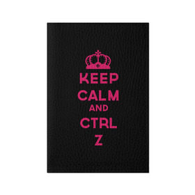 Обложка для паспорта матовая кожа с принтом Keep calm and ctrl z в Белгороде, натуральная матовая кожа | размер 19,3 х 13,7 см; прозрачные пластиковые крепления | Тематика изображения на принте: ctrl z | it | keep calm | будь спокоен | компьютер | корона | с надписью