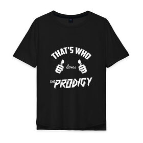 Мужская футболка хлопок Oversize с принтом Вот кто любит Prodigy в Белгороде, 100% хлопок | свободный крой, круглый ворот, “спинка” длиннее передней части | 