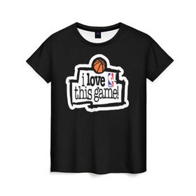 Женская футболка 3D с принтом NBA. I love this game в Белгороде, 100% полиэфир ( синтетическое хлопкоподобное полотно) | прямой крой, круглый вырез горловины, длина до линии бедер | basketball | i love this game | nba | баскетбол