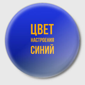 Значок с принтом Синий цвет настроения в Белгороде,  металл | круглая форма, металлическая застежка в виде булавки | Тематика изображения на принте: киркоров | синий | цвет настроения синий