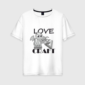 Женская футболка хлопок Oversize с принтом Love Craft в Белгороде, 100% хлопок | свободный крой, круглый ворот, спущенный рукав, длина до линии бедер
 | love craft | lovecraft | ктулху | лавкрафт