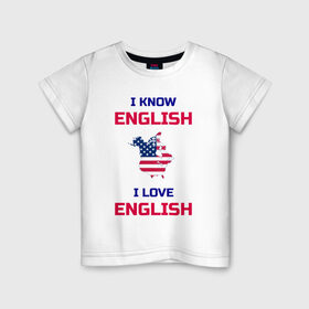 Детская футболка хлопок с принтом I Know English I Love English в Белгороде, 100% хлопок | круглый вырез горловины, полуприлегающий силуэт, длина до линии бедер | 