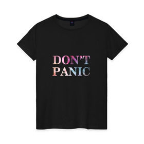 Женская футболка хлопок с принтом Don`t Panic в Белгороде, 100% хлопок | прямой крой, круглый вырез горловины, длина до линии бедер, слегка спущенное плечо | без паники | космос | надпись