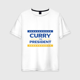 Женская футболка хлопок Oversize с принтом Карри в президенты в Белгороде, 100% хлопок | свободный крой, круглый ворот, спущенный рукав, длина до линии бедер
 | basketball | curry | golden state warriors | nba | stephen | баскетбол | голден стэйт уорриорз | нба | стефен карри