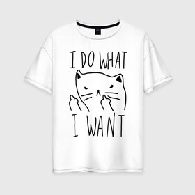 Женская футболка хлопок Oversize с принтом Do What Want в Белгороде, 100% хлопок | свободный крой, круглый ворот, спущенный рукав, длина до линии бедер
 | cat | kitty | кот | кошка