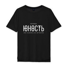 Мужская футболка хлопок Oversize с принтом Ваша юность в Белгороде, 100% хлопок | свободный крой, круглый ворот, “спинка” длиннее передней части | monetochka | лиза гырдымова | монеточка | юность