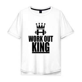 Мужская футболка хлопок Oversize с принтом WorkOut king в Белгороде, 100% хлопок | свободный крой, круглый ворот, “спинка” длиннее передней части | sport | street | turnikman | workout | ворк аут | воркаут | воркаутер | зож | тренировка | турник мэн | турникмен