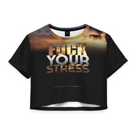 Женская футболка 3D укороченная с принтом Fuck Your Stress в Белгороде, 100% полиэстер | круглая горловина, длина футболки до линии талии, рукава с отворотами | black | orange | palm trees | stress | sunset | yellow | your | желтый | закат | оранжевый | пальмы | стресс | твой | черный
