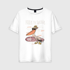 Женская футболка хлопок Oversize с принтом Пеликан в Белгороде, 100% хлопок | свободный крой, круглый ворот, спущенный рукав, длина до линии бедер
 | волны | каникулы | летние | летняя | море | отпуск | пеликан | серф | серфинг