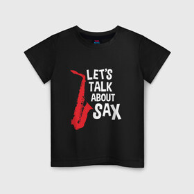 Детская футболка хлопок с принтом let`s talk about sax_black в Белгороде, 100% хлопок | круглый вырез горловины, полуприлегающий силуэт, длина до линии бедер | саксофон | саксофонист