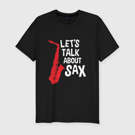 Мужская футболка премиум с принтом let`s talk about sax_black в Белгороде, 92% хлопок, 8% лайкра | приталенный силуэт, круглый вырез ворота, длина до линии бедра, короткий рукав | саксофон | саксофонист