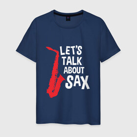 Мужская футболка хлопок с принтом let`s talk about sax_black в Белгороде, 100% хлопок | прямой крой, круглый вырез горловины, длина до линии бедер, слегка спущенное плечо. | саксофон | саксофонист