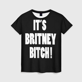 Женская футболка 3D с принтом Its Britney Bitch в Белгороде, 100% полиэфир ( синтетическое хлопкоподобное полотно) | прямой крой, круглый вырез горловины, длина до линии бедер | baby one more time | britney spears | oops | бритни спирс