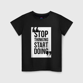 Детская футболка хлопок с принтом Stop Thinking Start Doing в Белгороде, 100% хлопок | круглый вырез горловины, полуприлегающий силуэт, длина до линии бедер | 