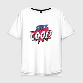 Мужская футболка хлопок Oversize с принтом Stay Cool! в Белгороде, 100% хлопок | свободный крой, круглый ворот, “спинка” длиннее передней части | Тематика изображения на принте: 