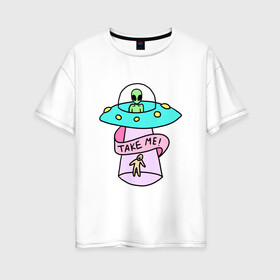 Женская футболка хлопок Oversize с принтом Take me в Белгороде, 100% хлопок | свободный крой, круглый ворот, спущенный рукав, длина до линии бедер
 | tmblr | tumbler | ufo | нло