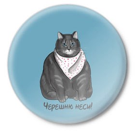 Значок с принтом Черешню неси! в Белгороде,  металл | круглая форма, металлическая застежка в виде булавки | Тематика изображения на принте: еда | кот | кушать | мем | черешня