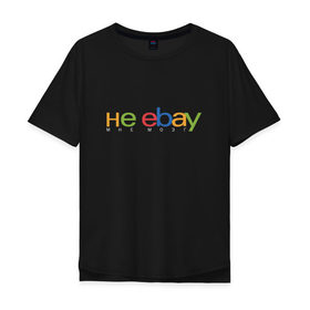 Мужская футболка хлопок Oversize с принтом не ebay мне мозг в Белгороде, 100% хлопок | свободный крой, круглый ворот, “спинка” длиннее передней части | Тематика изображения на принте: ebay | мат | шутка