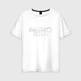 Женская футболка хлопок Oversize с принтом METRO EXODUS в Белгороде, 100% хлопок | свободный крой, круглый ворот, спущенный рукав, длина до линии бедер
 | exodus | horror | metro exodus | survival | игры | исход | метро | метро 2035