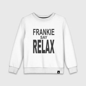 Детский свитшот хлопок с принтом Frankie say relax в Белгороде, 100% хлопок | круглый вырез горловины, эластичные манжеты, пояс и воротник | Тематика изображения на принте: 