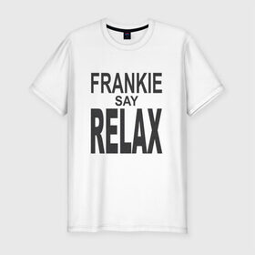 Мужская футболка премиум с принтом Frankie say relax в Белгороде, 92% хлопок, 8% лайкра | приталенный силуэт, круглый вырез ворота, длина до линии бедра, короткий рукав | Тематика изображения на принте: 
