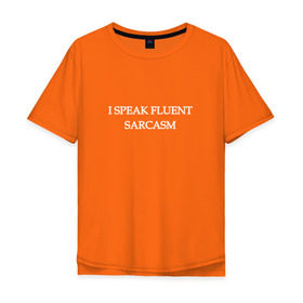 Мужская футболка хлопок Oversize с принтом I SPEAK FLUENT SARCASM в Белгороде, 100% хлопок | свободный крой, круглый ворот, “спинка” длиннее передней части | sarcasm | надписи | сарказм | свободно владею сарказмом