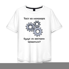 Мужская футболка хлопок Oversize с принтом Тест на инженера в Белгороде, 100% хлопок | свободный крой, круглый ворот, “спинка” длиннее передней части | Тематика изображения на принте: инженер | механизмы | тесты | шестерни