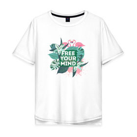 Мужская футболка хлопок Oversize с принтом Free your mind в Белгороде, 100% хлопок | свободный крой, круглый ворот, “спинка” длиннее передней части | jungle | mood | positive | джунгли | лето | настроение | путешествия | фламинго
