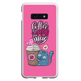 Чехол для Samsung S10E с принтом Coffee is a hug в Белгороде, Силикон | Область печати: задняя сторона чехла, без боковых панелей | Тематика изображения на принте: cat | coffee | food | love | кот | птичка