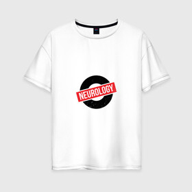 Женская футболка хлопок Oversize с принтом Неврология в Белгороде, 100% хлопок | свободный крой, круглый ворот, спущенный рукав, длина до линии бедер
 | Тематика изображения на принте: 