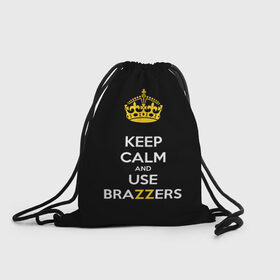 Рюкзак-мешок 3D с принтом KEEP CALM AND USE BRAZZERS в Белгороде, 100% полиэстер | плотность ткани — 200 г/м2, размер — 35 х 45 см; лямки — толстые шнурки, застежка на шнуровке, без карманов и подкладки | Тематика изображения на принте: 