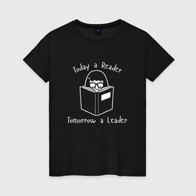 Женская футболка хлопок с принтом Today a Reader в Белгороде, 100% хлопок | прямой крой, круглый вырез горловины, длина до линии бедер, слегка спущенное плечо | tomorrow a leader | книги | книжный | люблю читать | писатель | рассказ | роман | сказка | читающий | чтение